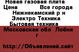 Новая газовая плита  › Цена ­ 4 500 - Все города, Нижнекамский р-н Электро-Техника » Бытовая техника   . Московская обл.,Лобня г.